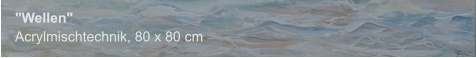 "Wellen", Acrylmischtechnik, 80 x 80 cm