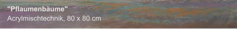 "Pflaumenbäume", Acrylmischtechnik, 80 x 80 cm