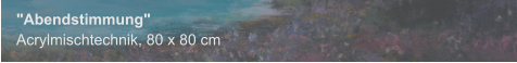 "Abendstimmung", Acrylmischtechnik, 80 x 80 cm