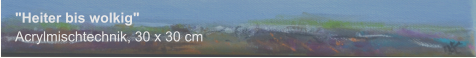 "Heiter bis wolkig", Acrylmischtechnik, 30 x 30 cm