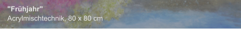 "Frühjahr", Acrylmischtechnik, 80 x 80 cm
