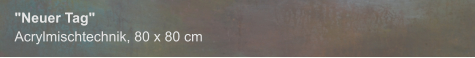 "Neuer Tag", Acrylmischtechnik, 80 x 80 cm