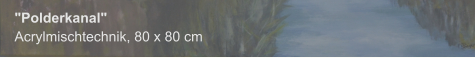 "Polderkanal", Acrylmischtechnik, 80 x 80 cm