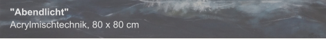 "Abendlicht", Acrylmischtechnik, 80 x 80 cm