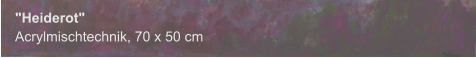 "Heiderot", Acrylmischtechnik, 70 x 50 cm