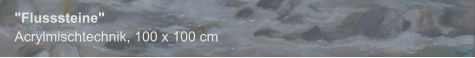 "Flusssteine", Acrylmischtechnik, 100 x 100 cm