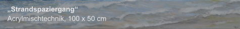 "Strandspaziergang", Acrylmischtechnik, 100 x 50 cm