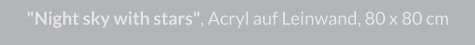 "Night sky with stars", Acryl auf Leinwand, 80 x 80 cm