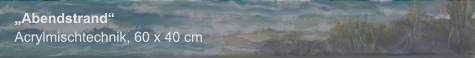 "Abendstrand", Acrylmischtechnik, 60 x 40 cm